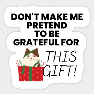 Don't Make Me Pretend To Be Grateful for This Gift! Black Sticker